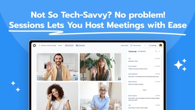 Not Tech-Savvy? No Problem! Sessions Lets You Host Meetings with Ease