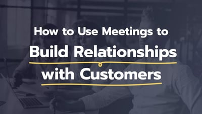 How to Use Meetings to Build Relationships With Customers and Partners